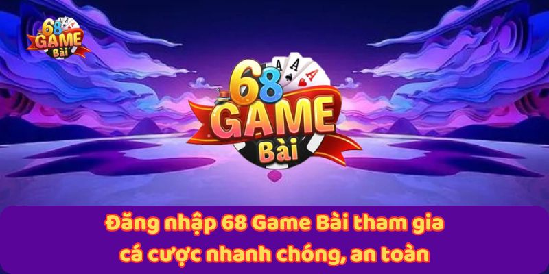 Hướng Dẫn Đăng Nhập 68 Game Bài Nhanh Gọn, Đơn Giản Nhất